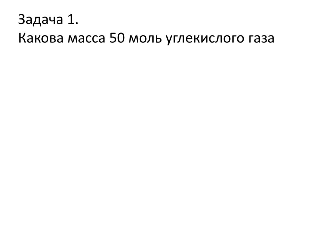Задача 1. Какова масса 50 моль углекислого газа