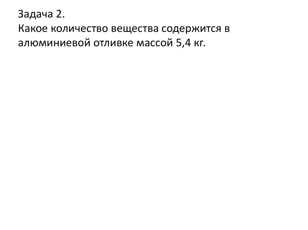 Задача 2. Какое количество вещества содержится в алюминиевой отливке массой 5,4 кг.