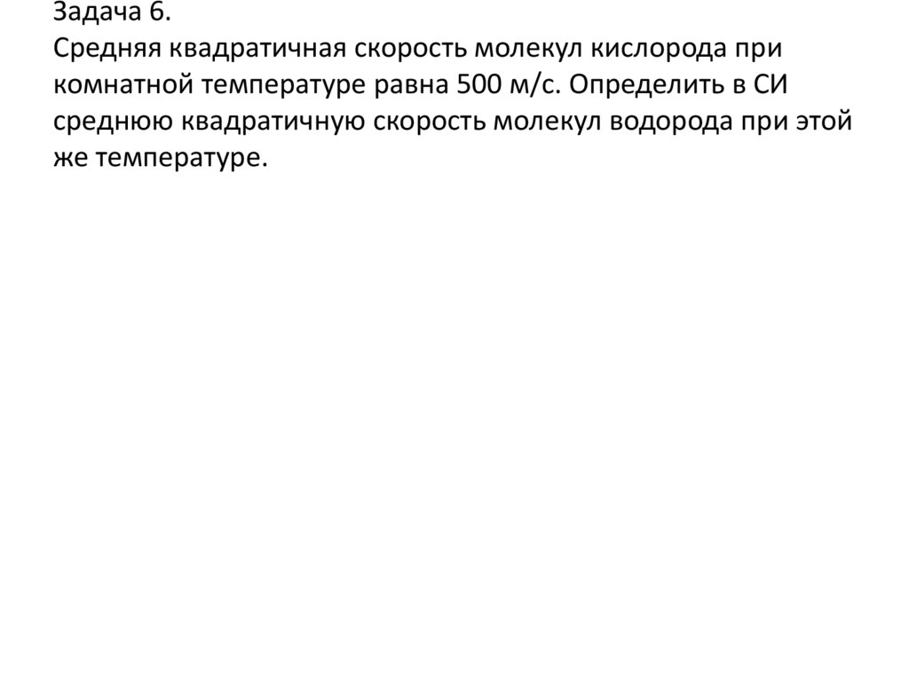 Задача 6. Средняя квадратичная скорость молекул кислорода при комнатной температуре равна 500 м/с. Определить в СИ среднюю