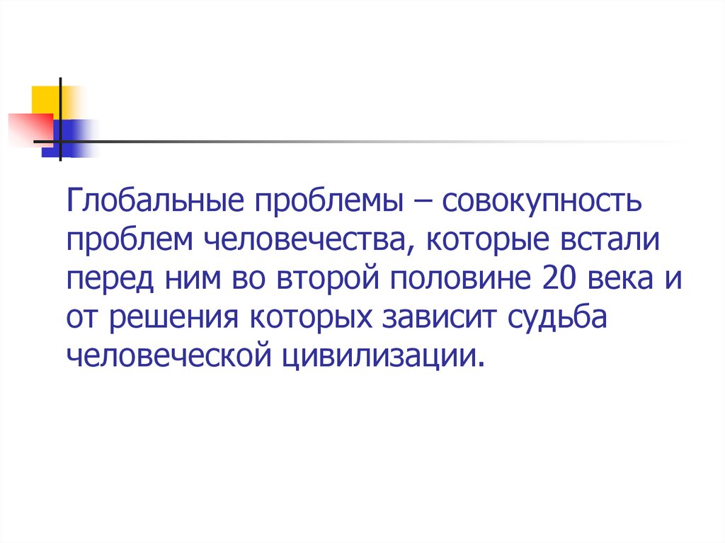 Глобальные проблемы – совокупность проблем человечества, которые встали перед ним во второй половине 20 века и от решения