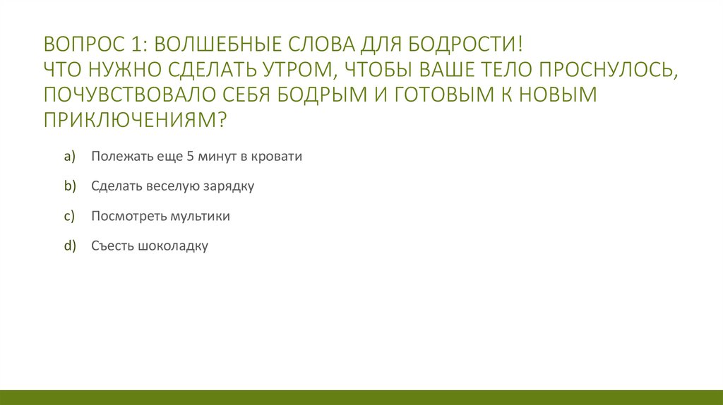 Вопрос 1: Волшебные слова для бодрости! Что нужно сделать утром, чтобы ваше тело проснулось, почувствовало себя бодрым и