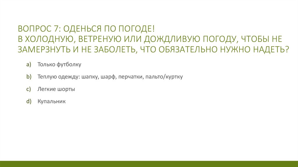 Вопрос 7: Оденься по погоде! В холодную, ветреную или дождливую погоду, чтобы не замерзнуть и не заболеть, что обязательно