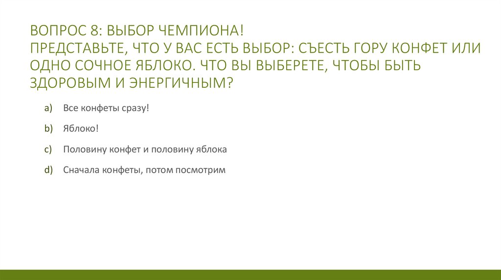 Вопрос 8: Выбор чемпиона! Представьте, что у вас есть выбор: съесть гору конфет или одно сочное яблоко. Что вы выберете, чтобы