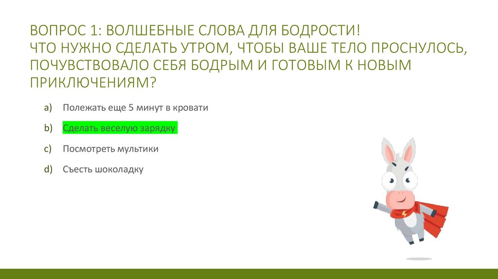 Вопрос 1: Волшебные слова для бодрости! Что нужно сделать утром, чтобы ваше тело проснулось, почувствовало себя бодрым и