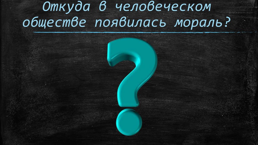 Откуда в человеческом обществе появилась мораль?