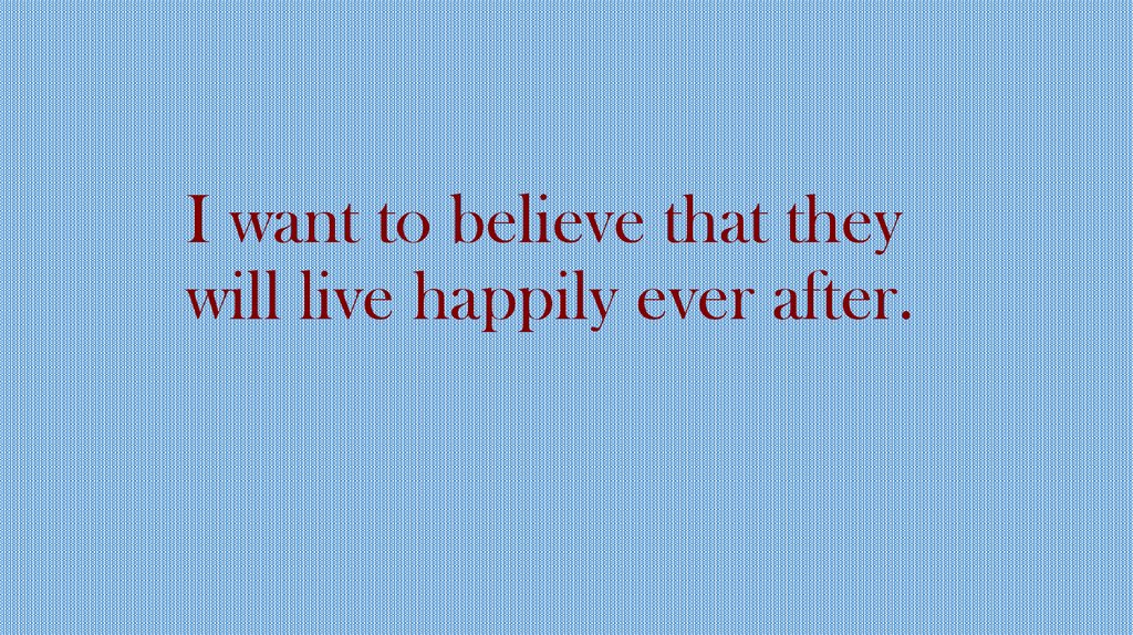 I want to believe that they will live happily ever after.