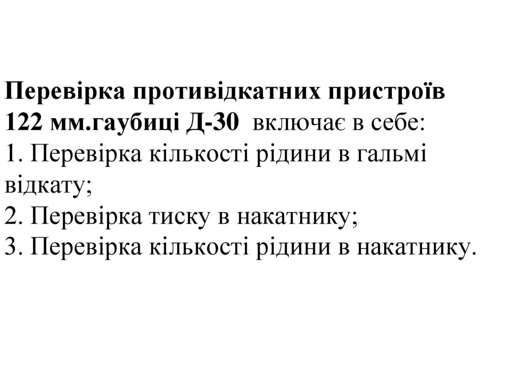 Перевірка противідкатних пристроїв 122 мм.гаубиці Д-30 включає в себе: 1. Перевірка кількості рідини в гальмі відкату; 2.