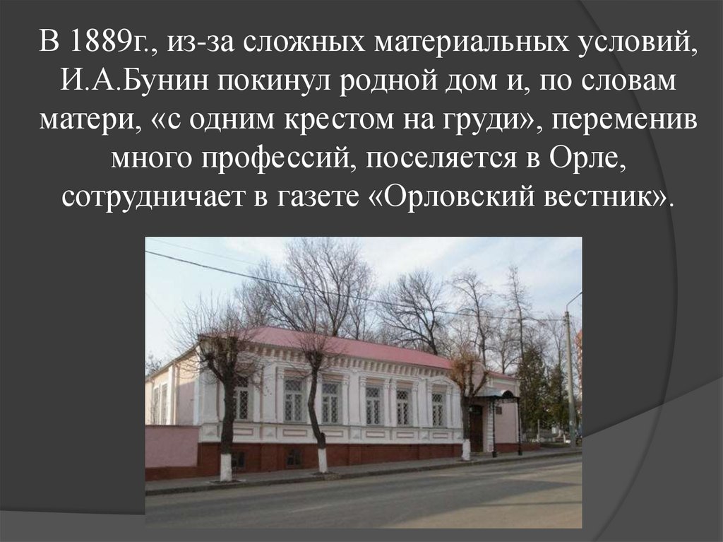 В 1889г., из-за сложных материальных условий, И.А.Бунин покинул родной дом и, по словам матери, «с одним крестом на груди»,
