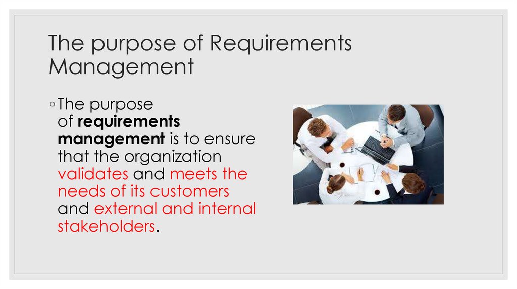 The purpose of Requirements Management