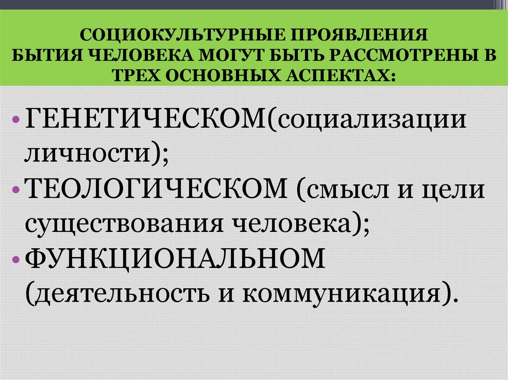 СОЦИОКУЛЬТУРНЫЕ ПРОЯВЛЕНИЯ БЫТИЯ ЧЕЛОВЕКА МОГУТ БЫТЬ РАССМОТРЕНЫ В ТРЕХ ОСНОВНЫХ АСПЕКТАХ: