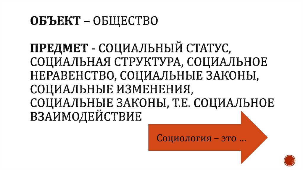 ОбЪекТ – общество Предмет - социальный статус, социальная структура, социальное неравенство, социальные законы, социальные