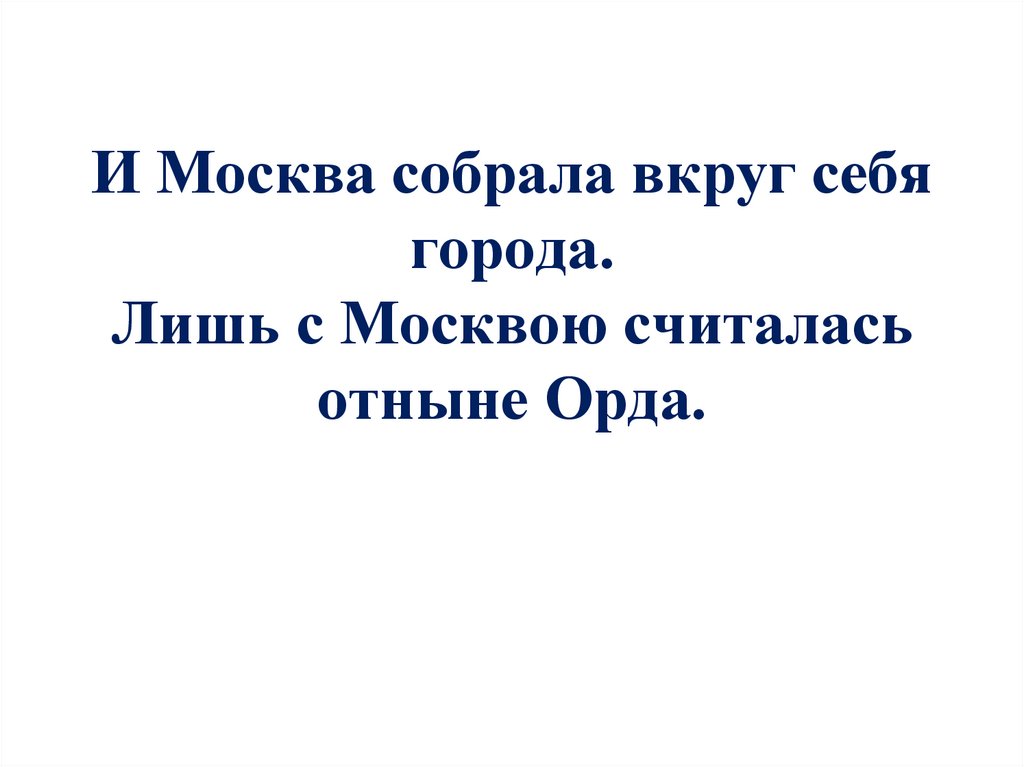И Москва собрала вкруг себя города. Лишь с Москвою считалась отныне Орда.