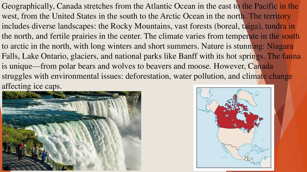 Geographically, Canada stretches from the Atlantic Ocean in the east to the Pacific in the west, from the United States in the