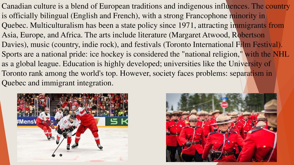 Canadian culture is a blend of European traditions and indigenous influences. The country is officially bilingual (English and