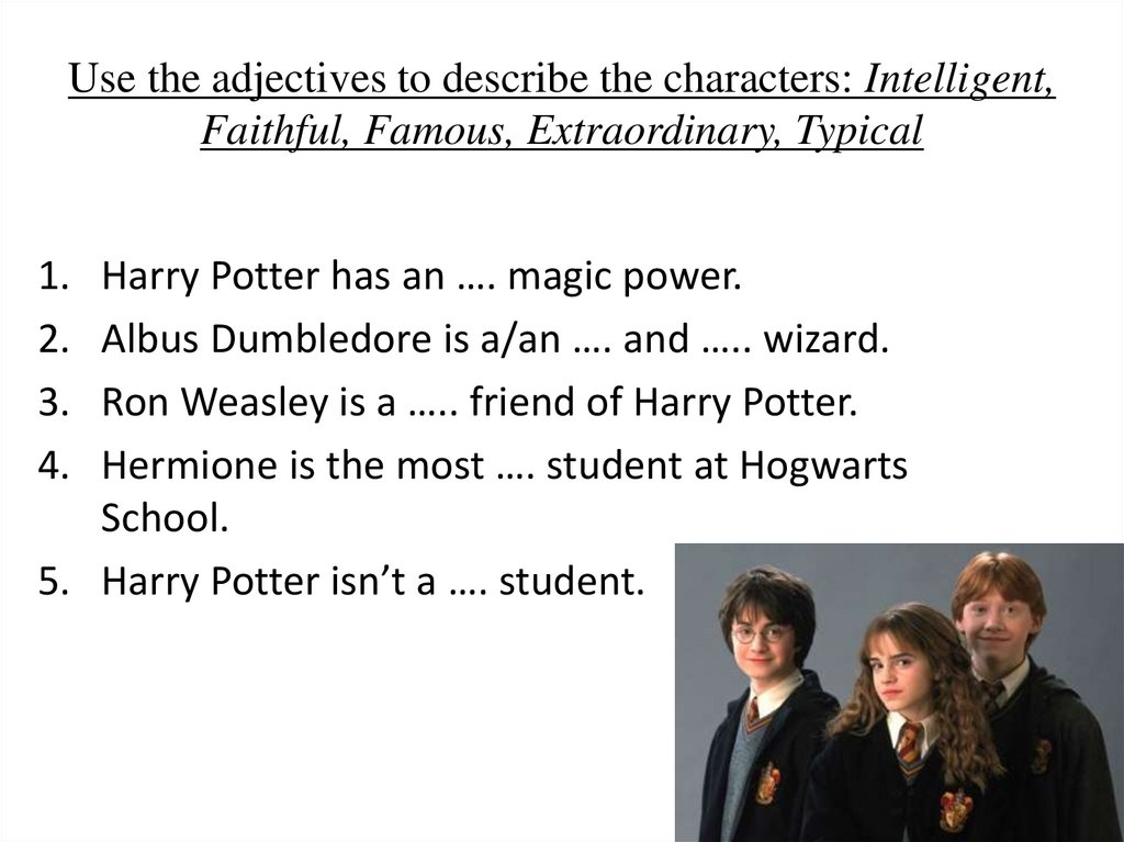 Use the adjectives to describe the characters: Intelligent, Faithful, Famous, Extraordinary, Typical