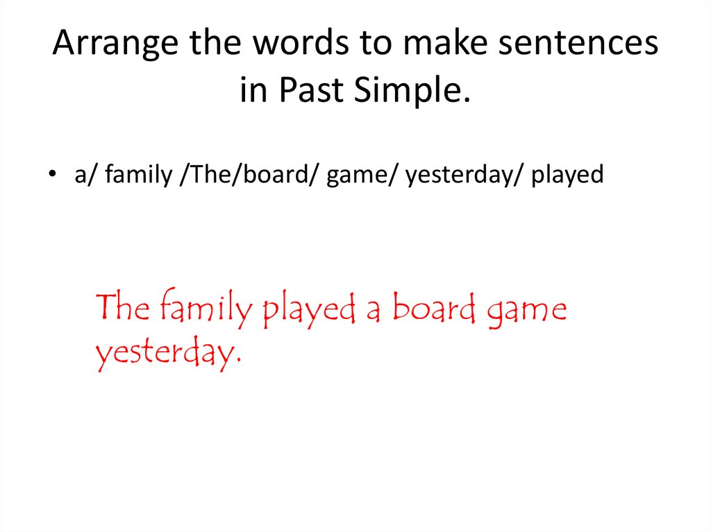 Arrange the words to make sentences in Past Simple.
