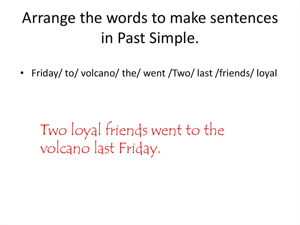 Arrange the words to make sentences in Past Simple.