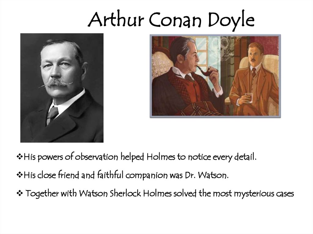 Created the most famous fictional detective ever, Sherlock Holmes.