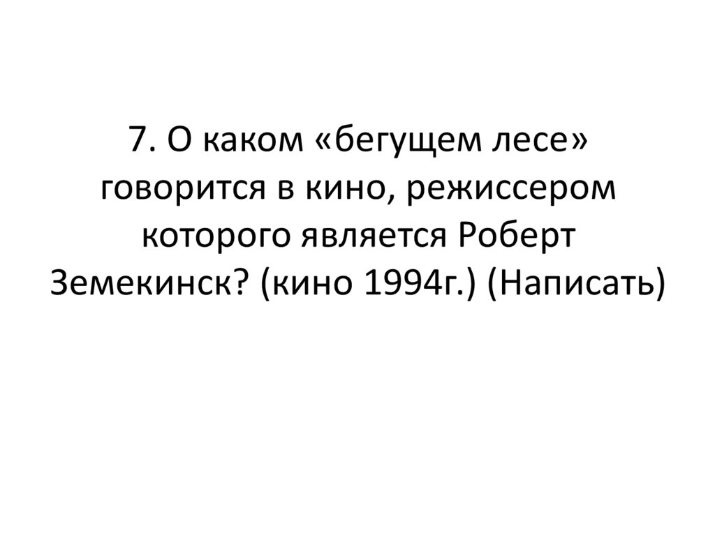 7. О каком «бегущем лесе» говорится в кино, режиссером которого является Роберт Земекинск? (кино 1994г.) (Написать)