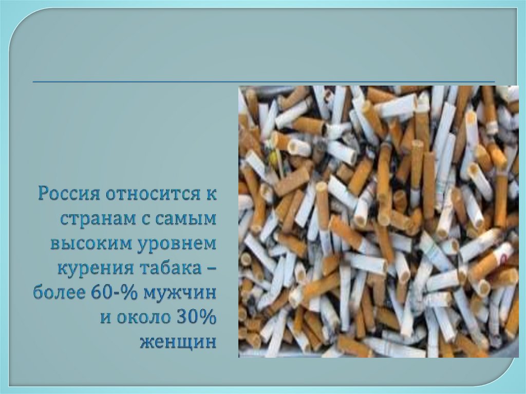 Россия относится к странам с самым высоким уровнем курения табака – более 60-% мужчин и около 30% женщин
