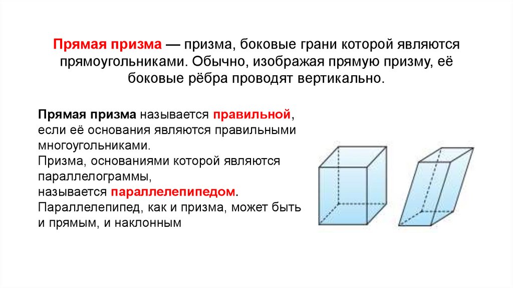 Прямая призма — призма, боковые грани которой являются прямоугольниками. Обычно, изображая прямую призму, её боковые рёбра