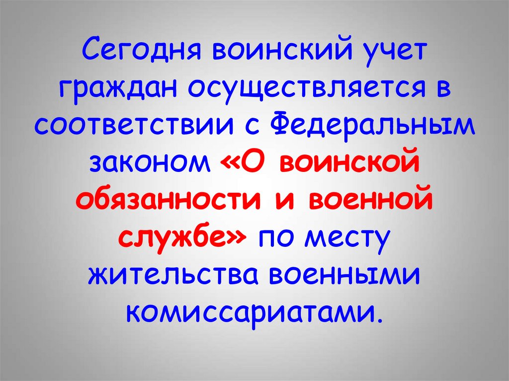 Сегодня воинский учет граждан осуществляется в соответствии с Федеральным законом «О воинской обязанности и военной службе» по