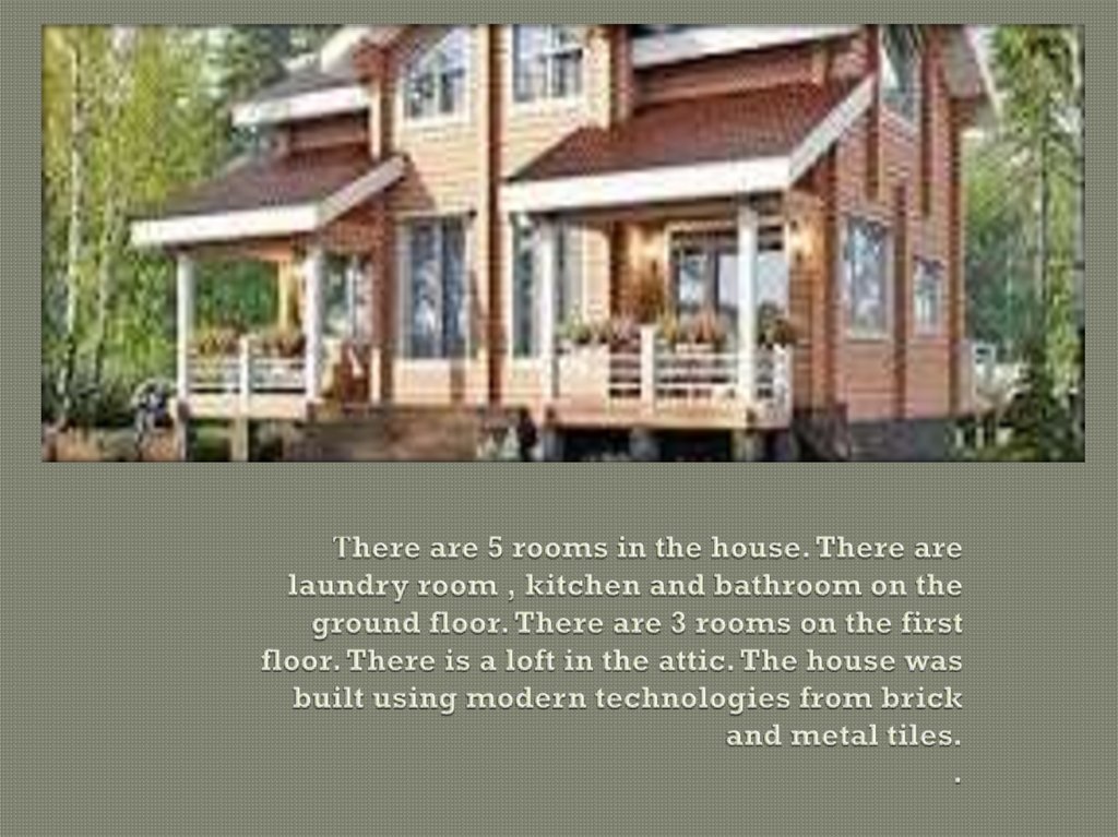 Тhere are 5 rooms in the house. There are laundry room , kitchen and bathroom on the ground floor. There are 3 rooms on the