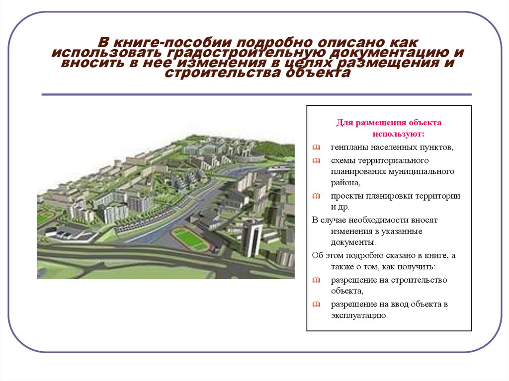 В книге-пособии подробно описано как использовать градостроительную документацию и вносить в нее изменения в целях размещения и