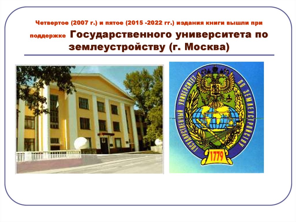 Четвертое (2007 г.) и пятое (2015 -2022 гг.) издания книги вышли при поддержке Государственного университета по землеустройству