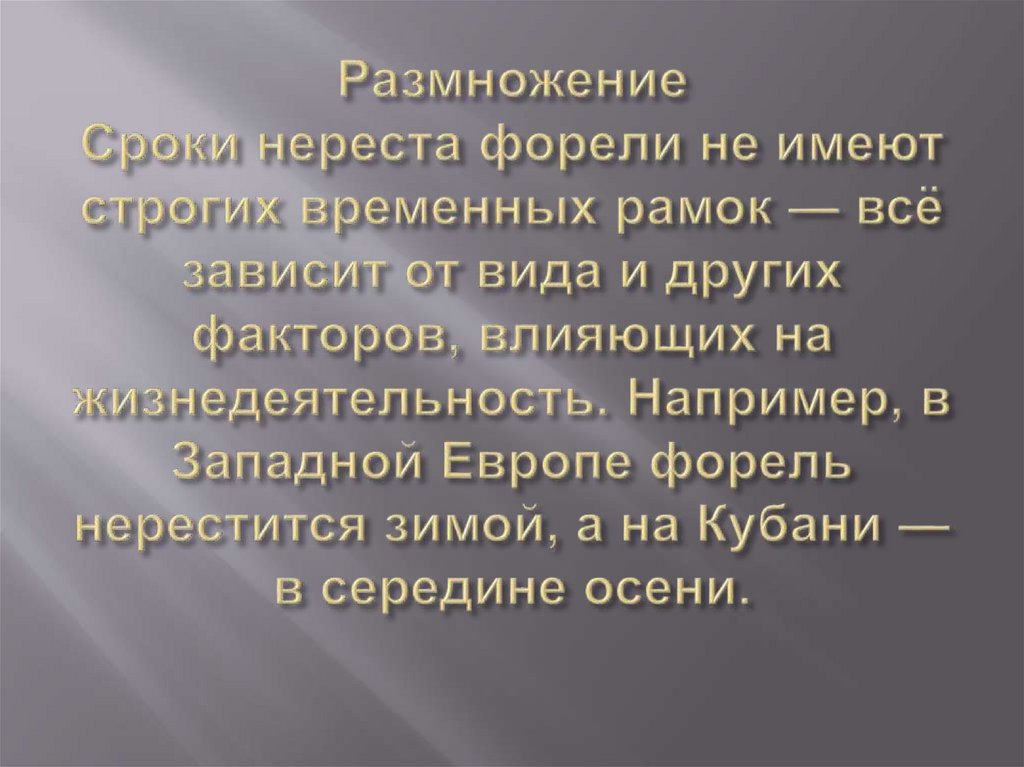Размножение Сроки нереста форели не имеют строгих временных рамок — всё зависит от вида и других факторов, влияющих на