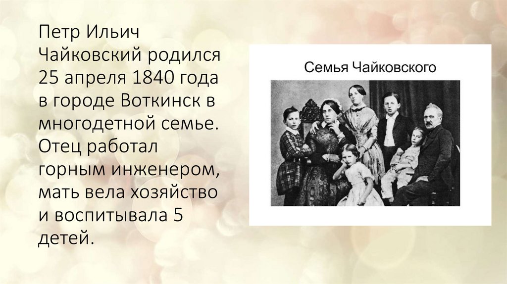 Петр Ильич Чайковский родился 25 апреля 1840 года в городе Воткинск в многодетной семье. Отец работал горным инженером, мать