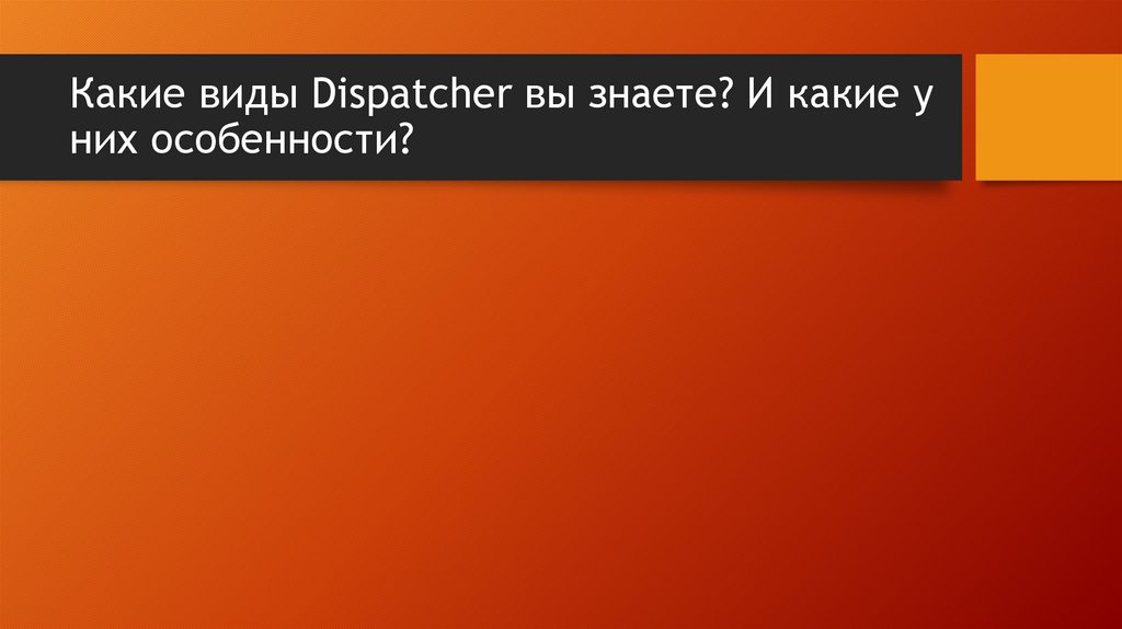 Какие виды Dispatcher вы знаете? И какие у них особенности?
