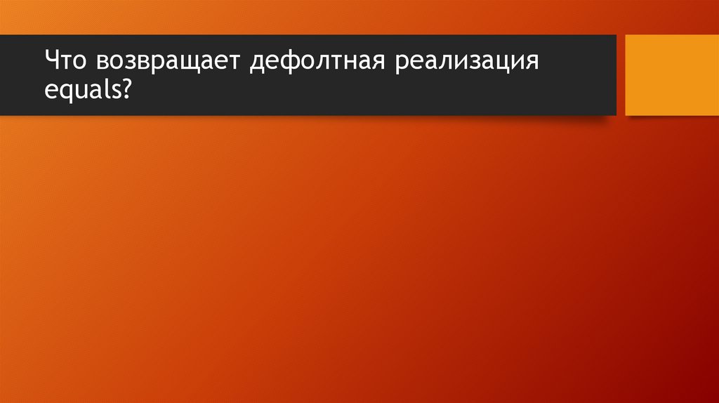 Что возвращает дефолтная реализация equals?