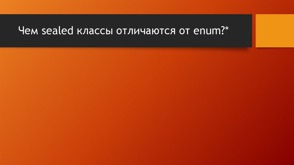 Чем sealed классы отличаются от enum?*