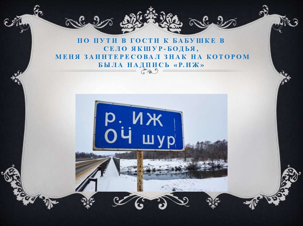 По пути в гости к бабушке в село якшур-Бодья, меня заинтересовал знак на котором была надпись «р.ИЖ»