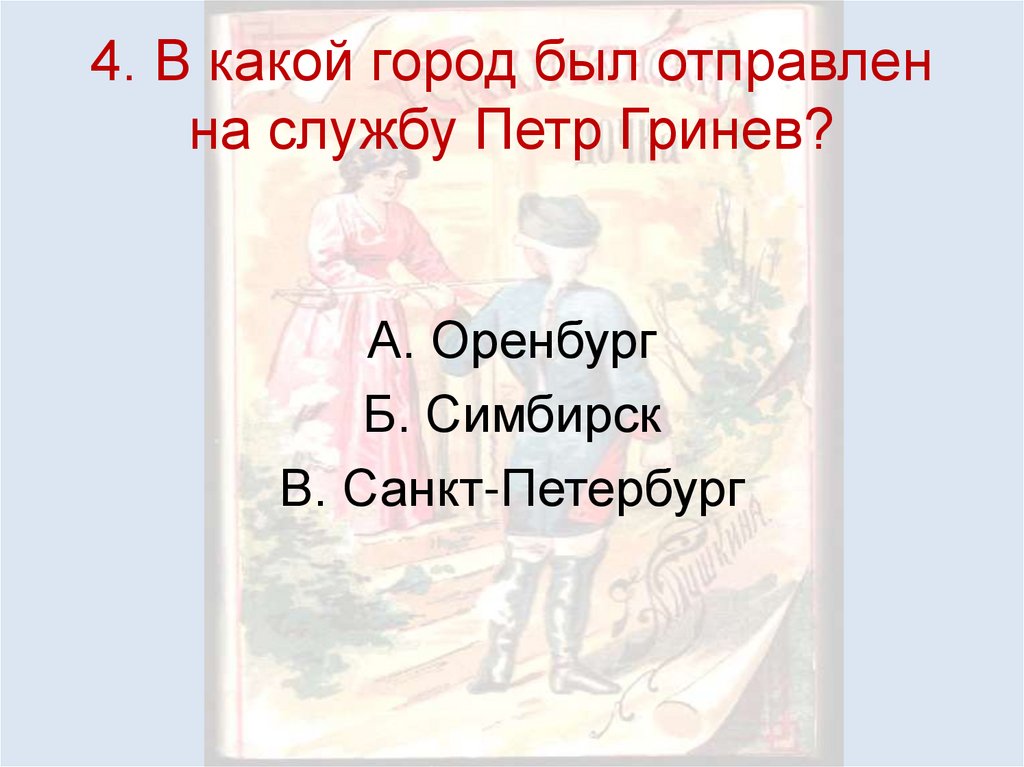 4. В какой город был отправлен на службу Петр Гринев?