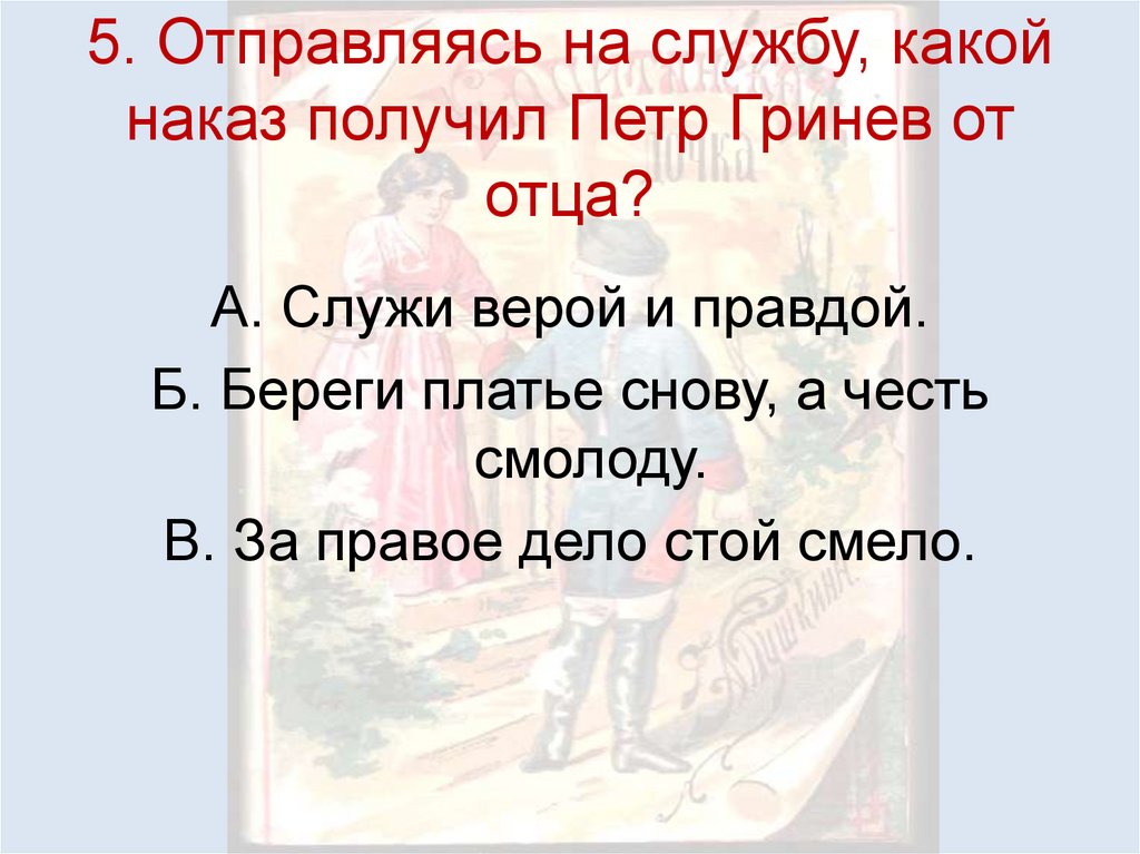 5. Отправляясь на службу, какой наказ получил Петр Гринев от отца?