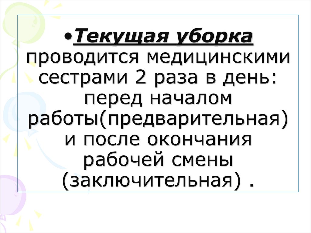 Текущая уборка проводится медицинскими сестрами 2 раза в день: перед началом работы(предварительная) и после окончания рабочей