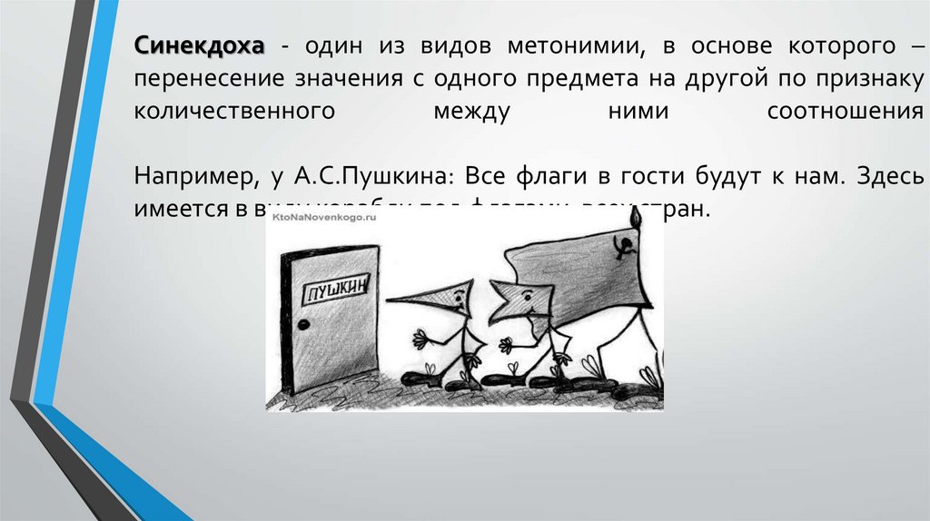 Синекдоха - один из видов метонимии, в основе которого – перенесение значения с одного предмета на другой по признаку