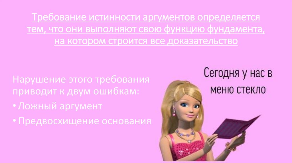 Требование истинности аргументов определяется тем, что они выполняют свою функцию фундамента, на котором строится все