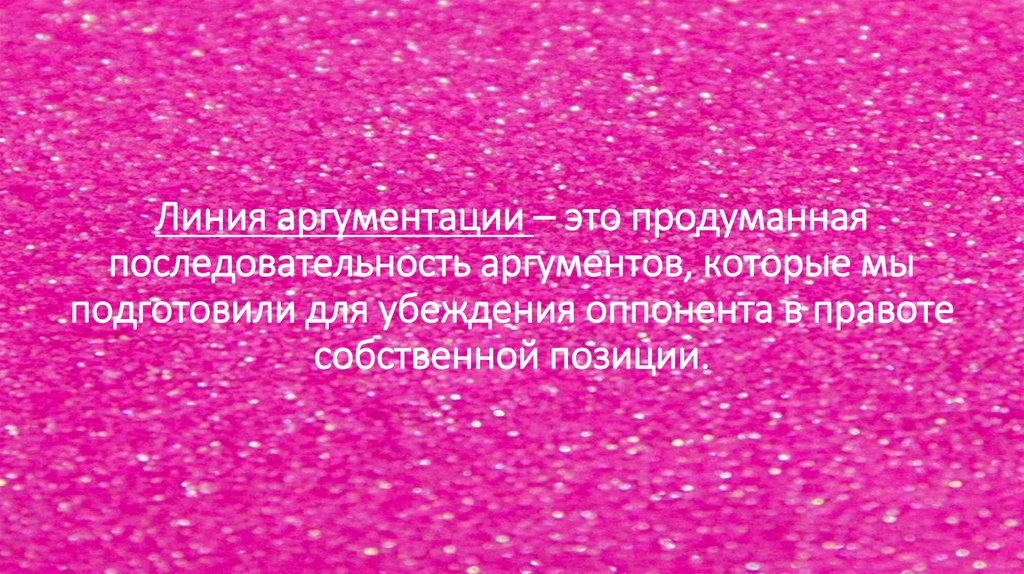 Линия аргументации – это продуманная последовательность аргументов, которые мы подготовили для убеждения оппонента в правоте