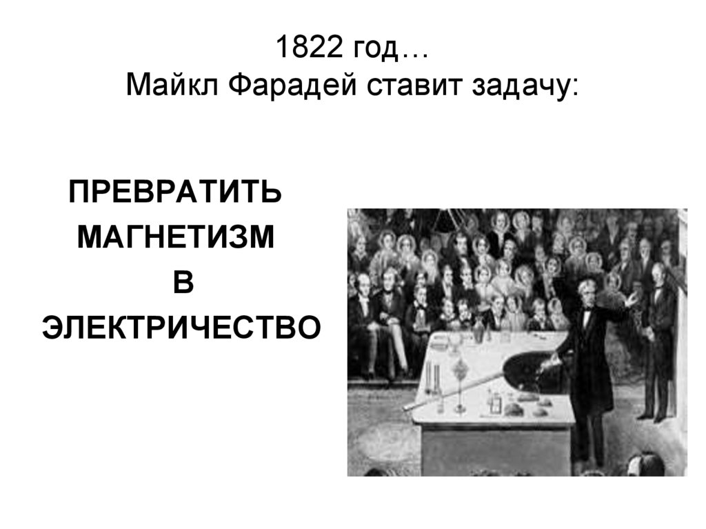 1822 год… Майкл Фарадей ставит задачу: