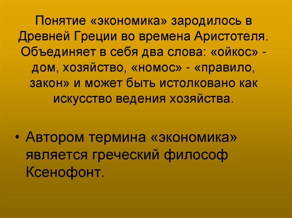 Понятие «экономика» зародилось в Древней Греции во времена Аристотеля. Объединяет в себя два слова: «ойкос» - дом, хозяйство,