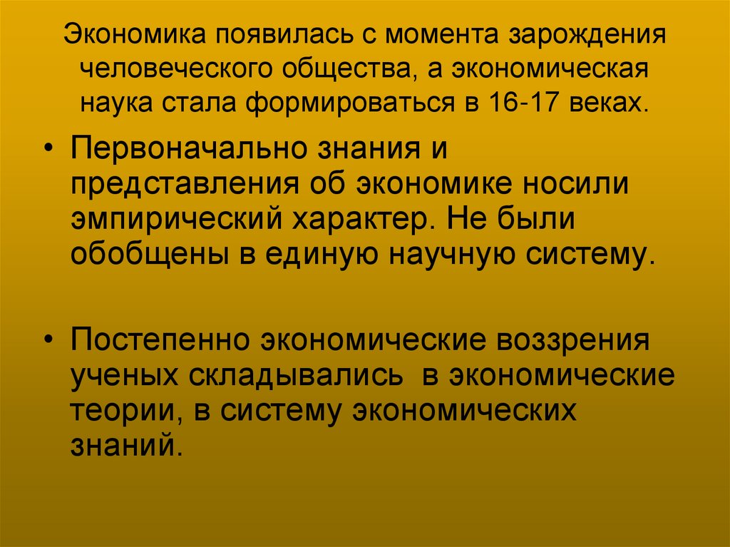 Экономика появилась с момента зарождения человеческого общества, а экономическая наука стала формироваться в 16-17 веках.