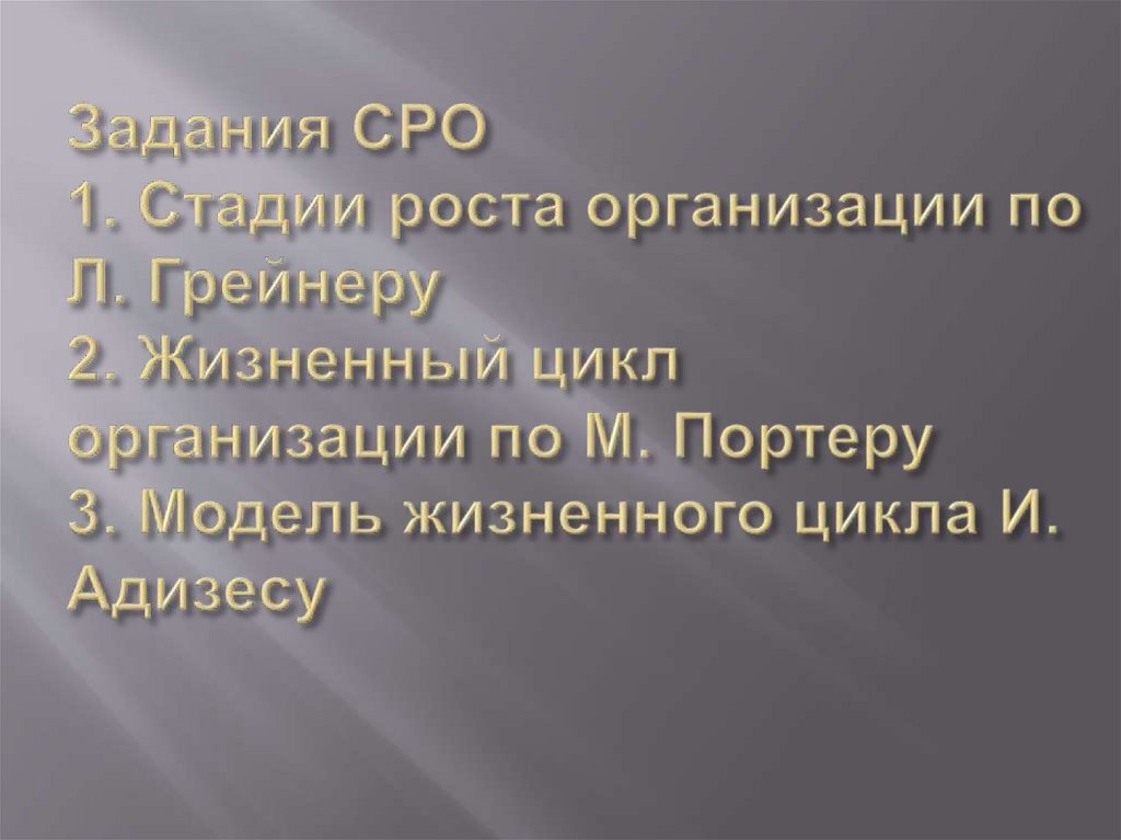 Задания СРО 1. Стадии роста организации по Л. Грейнеру 2. Жизненный цикл организации по М. Портеру 3. Модель жизненного цикла