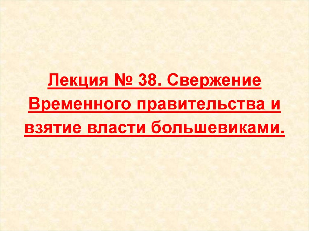 Лекция № 38. Свержение Временного правительства и взятие власти большевиками.