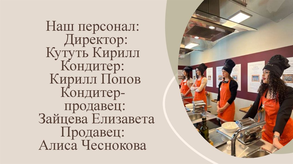 Наш персонал: Директор: Кутуть Кирилл Кондитер: Кирилл Попов Кондитер- продавец: Зайцева Елизавета Продавец: Алиса Чеснокова