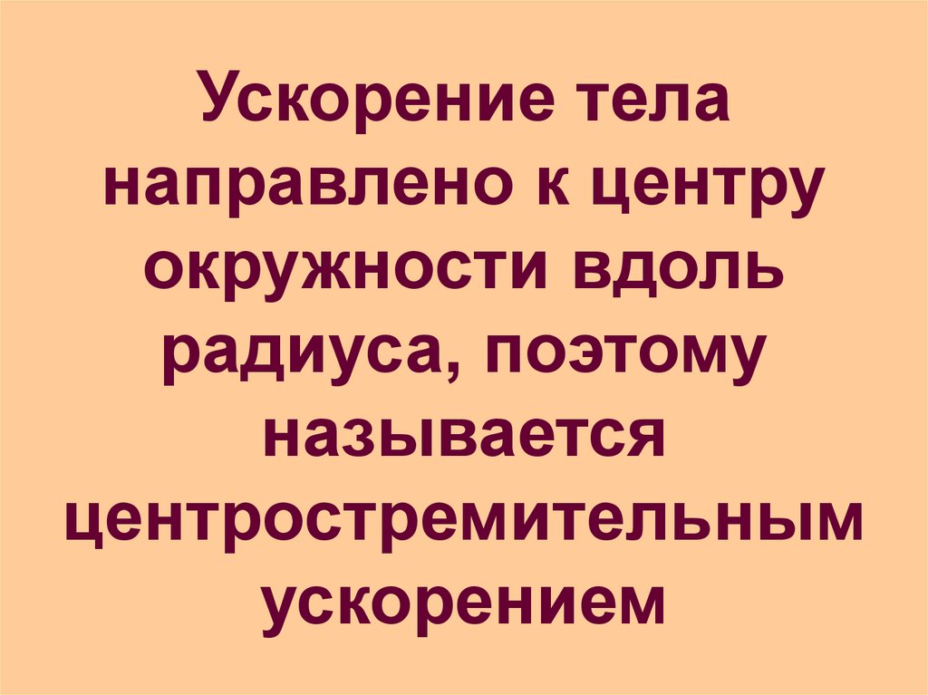 Ускорение тела направлено к центру окружности вдоль радиуса, поэтому называется центростремительным ускорением