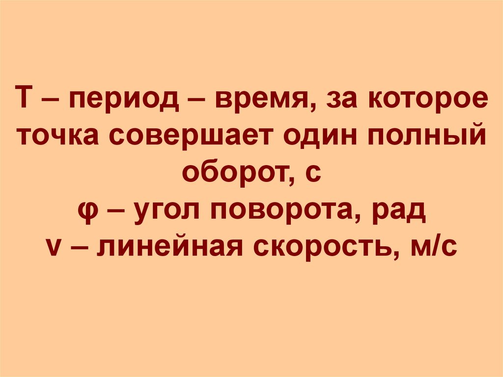 Т – период – время, за которое точка совершает один полный оборот, с φ – угол поворота, рад v – линейная скорость, м/с