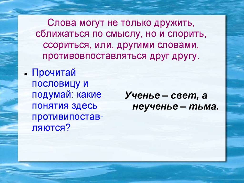 Слова могут не только дружить, сближаться по смыслу, но и спорить, ссориться, или, другими словами, противовпоставляться друг